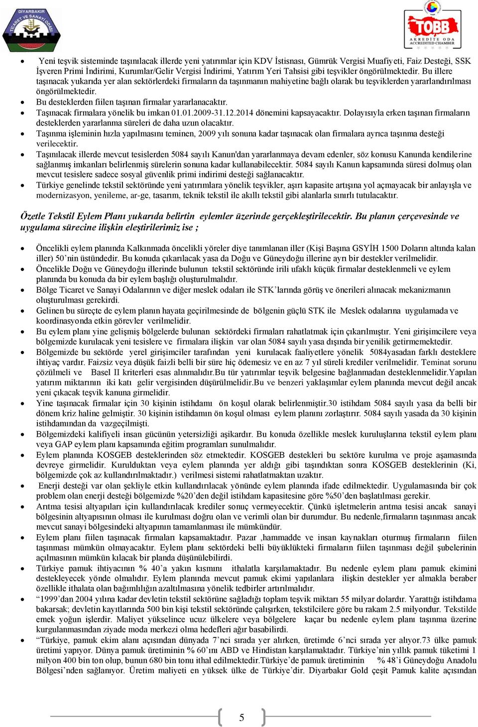 Bu desteklerden fiilen taşınan firmalar yararlanacaktır. Taşınacak firmalara yönelik bu imkan 01.01.2009-31.12.2014 dönemini kapsayacaktır.