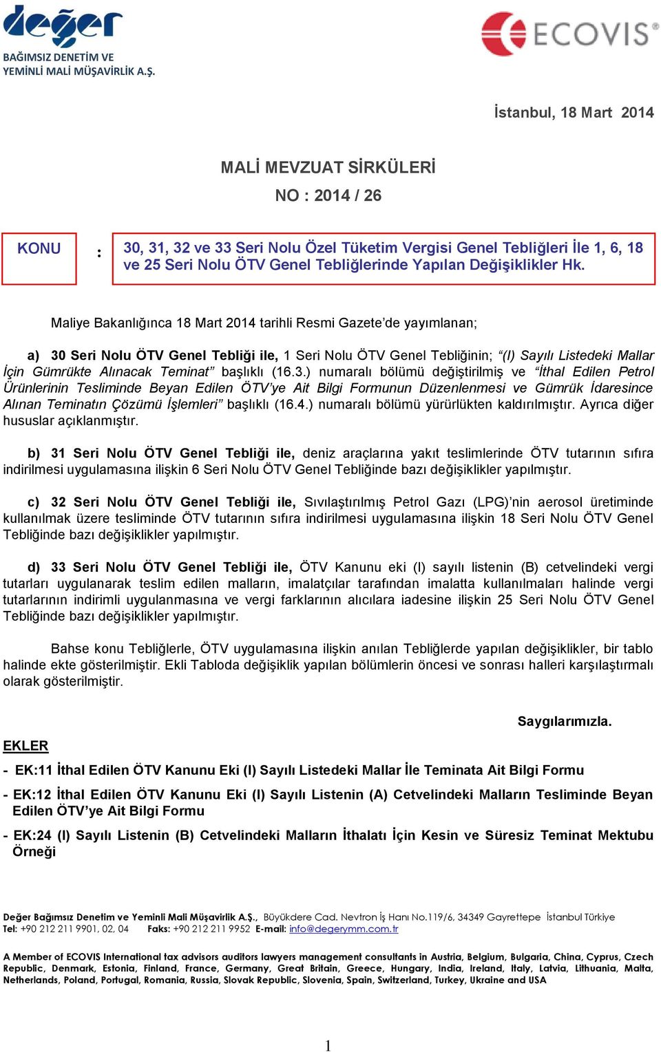 Maliye Bakanlığınca 18 Mart 2014 tarihli Resmi Gazete de yayımlanan; a) 30 Seri Nolu ÖTV Genel Tebliği ile, 1 Seri Nolu ÖTV Genel Tebliğinin; (I) Sayılı Listedeki Mallar İçin Gümrükte Alınacak