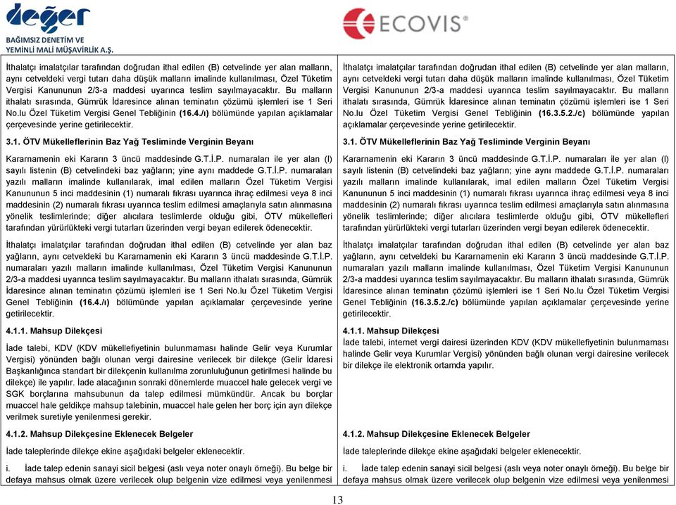 /ı) bölümünde yapılan açıklamalar çerçevesinde yerine getirilecektir. 3.1. ÖTV Mükelleflerinin Baz Yağ Tesliminde Verginin Beyanı Kararnamenin eki Kararın 3 üncü maddesinde G.T.İ.P.