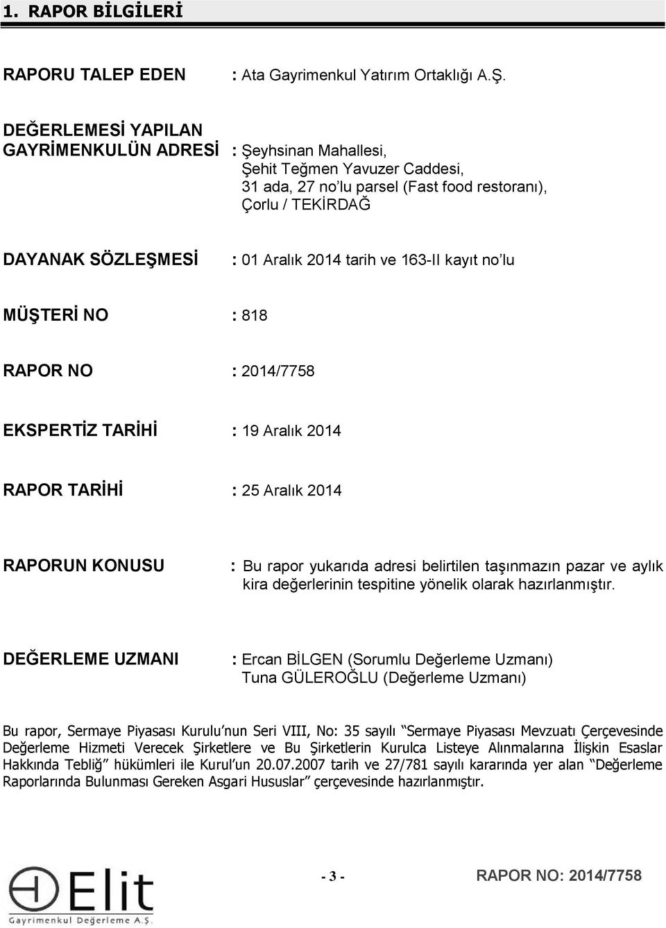 ve 163-II kayıt no lu MÜŞTERİ NO : 818 RAPOR NO : 2014/7758 EKSPERTİZ TARİHİ : 19 Aralık 2014 RAPOR TARİHİ : 25 Aralık 2014 RAPORUN KONUSU : Bu rapor yukarıda adresi belirtilen taşınmazın pazar ve