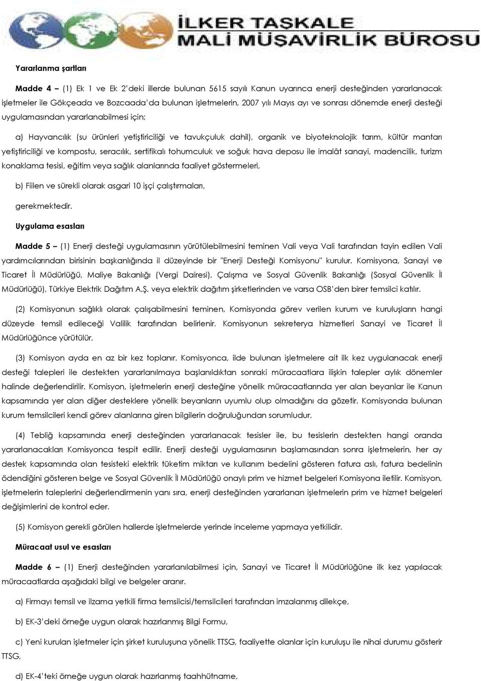 yetiştiriciliği ve kompostu, seracılık, sertifikalı tohumculuk ve soğuk hava deposu ile imalât sanayi, madencilik, turizm konaklama tesisi, eğitim veya sağlık alanlarında faaliyet göstermeleri, b)