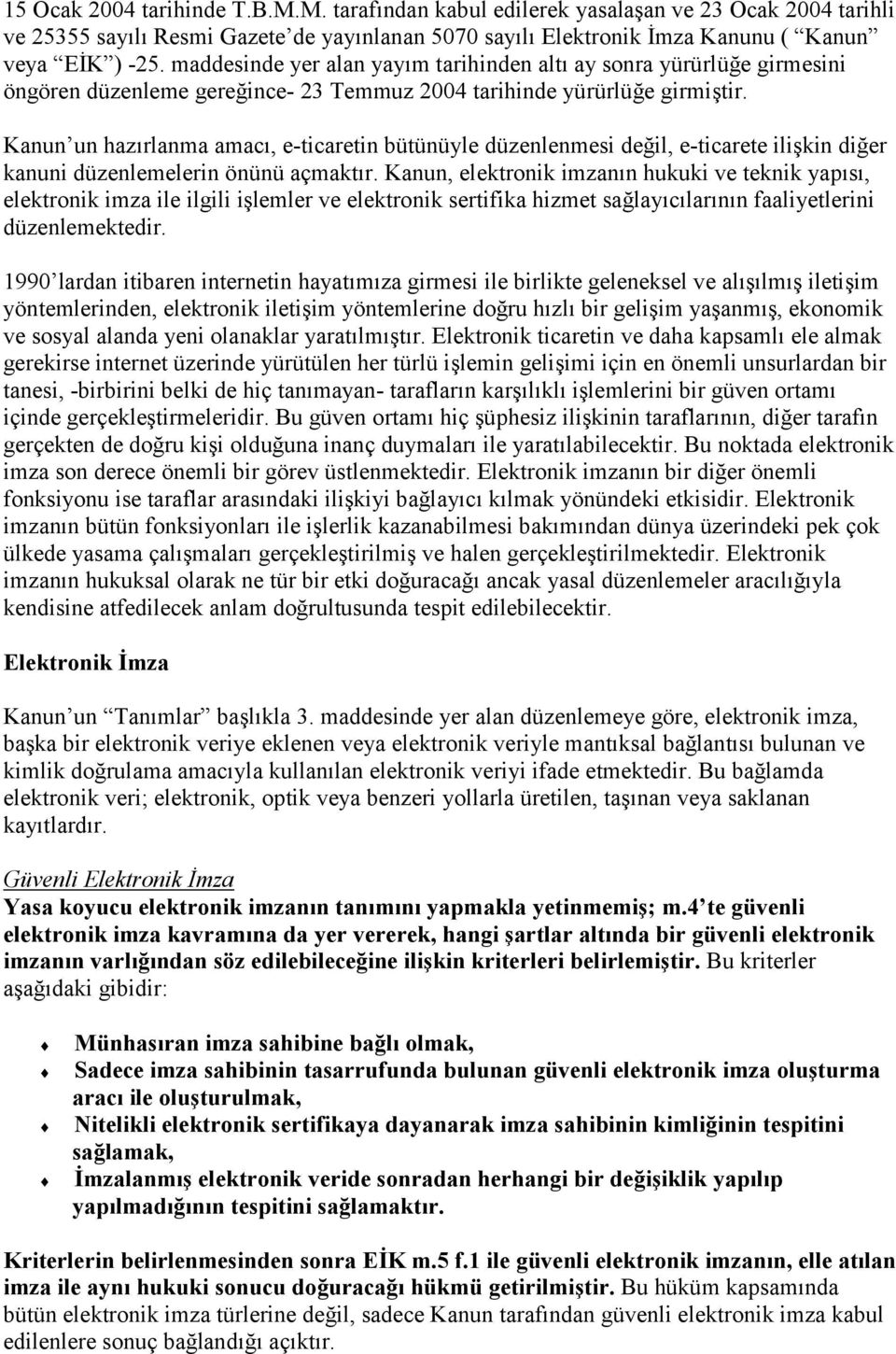 Kanun un hazõrlanma amacõ, e-ticaretin bütünüyle düzenlenmesi değil, e-ticarete ilişkin diğer kanuni düzenlemelerin önünü açmaktõr.