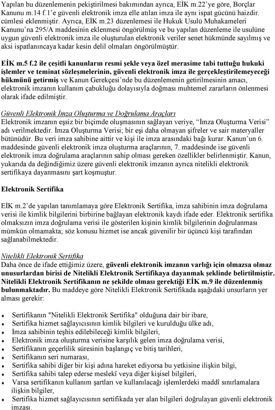 23 düzenlemesi ile Hukuk Usulü Muhakameleri Kanunu na 295/A maddesinin eklenmesi öngörülmüş ve bu yapõlan düzenleme ile usulüne uygun güvenli elektronik imza ile oluşturulan elektronik veriler senet