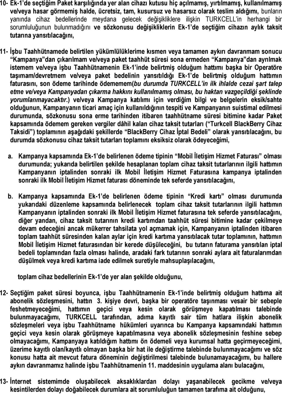 tutarına yansıtılacağını, 11- İşbu Taahhütnamede belirtilen yükümlülüklerime kısmen veya tamamen aykırı davranmam sonucu Kampanya dan çıkarılmam ve/veya paket taahhüt süresi sona ermeden Kampanya dan