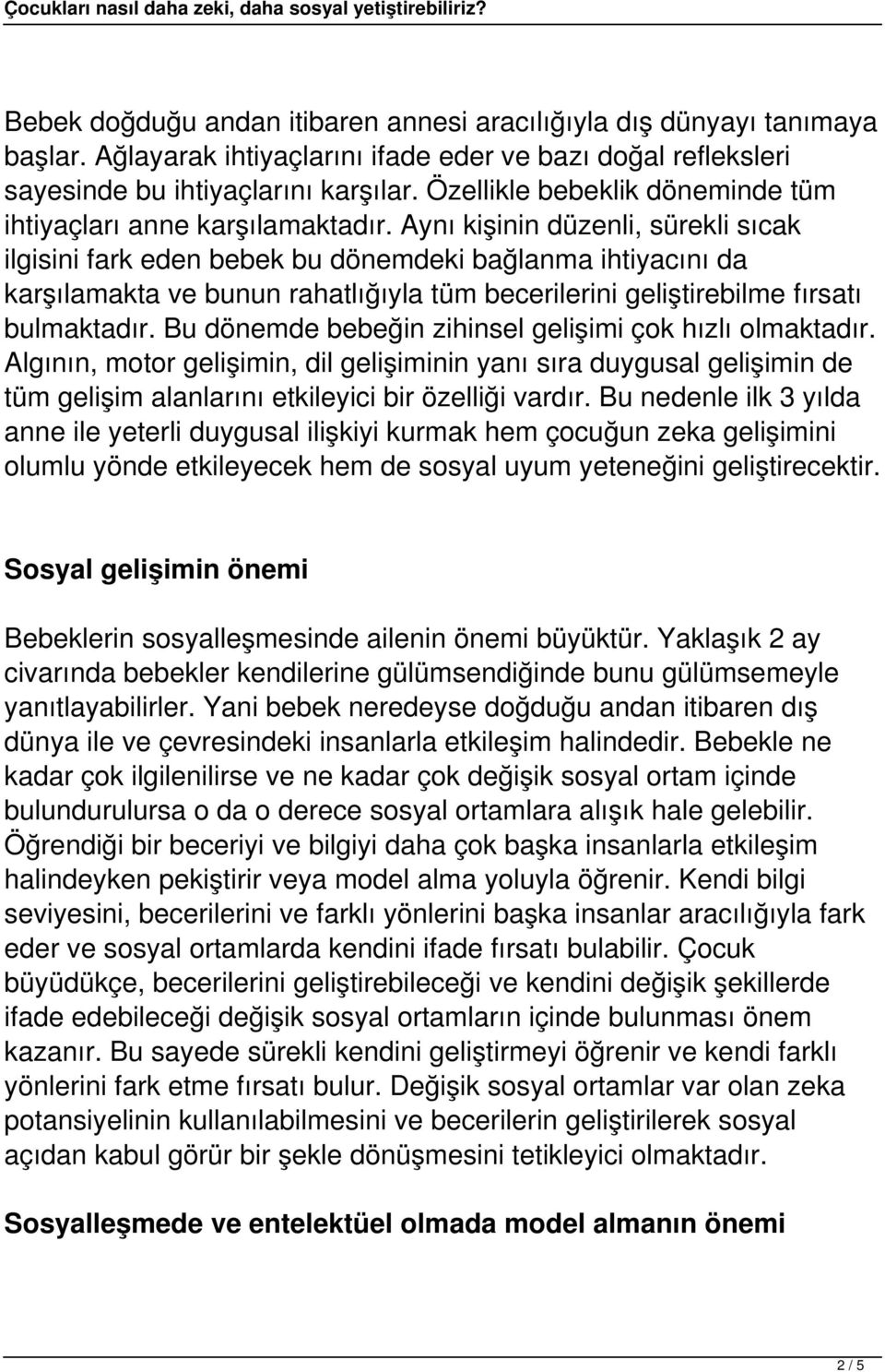 Aynı kişinin düzenli, sürekli sıcak ilgisini fark eden bebek bu dönemdeki bağlanma ihtiyacını da karşılamakta ve bunun rahatlığıyla tüm becerilerini geliştirebilme fırsatı bulmaktadır.