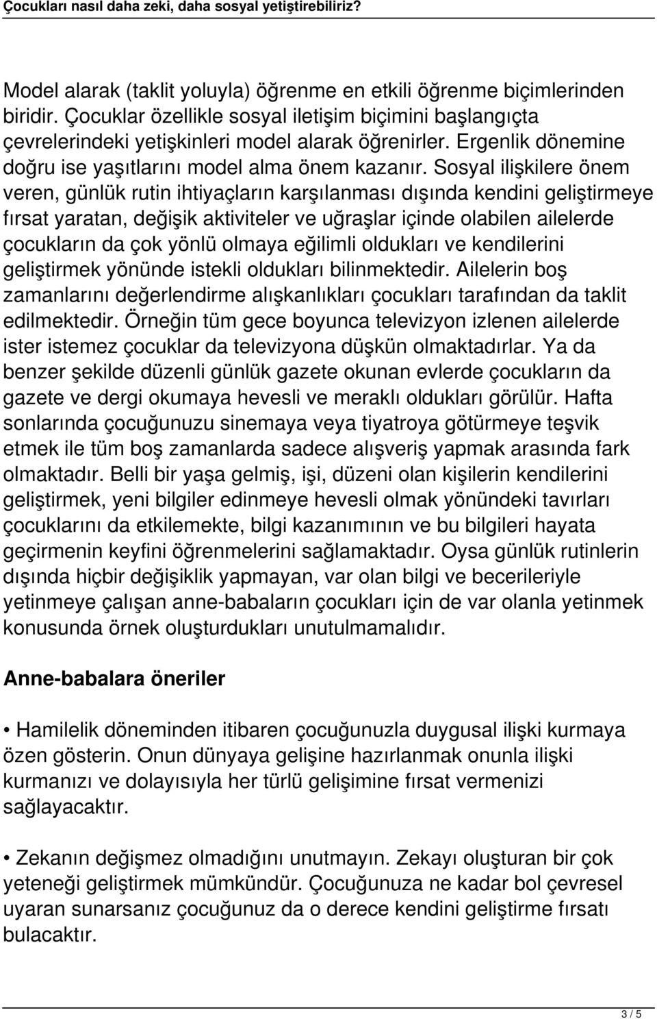 Sosyal ilişkilere önem veren, günlük rutin ihtiyaçların karşılanması dışında kendini geliştirmeye fırsat yaratan, değişik aktiviteler ve uğraşlar içinde olabilen ailelerde çocukların da çok yönlü