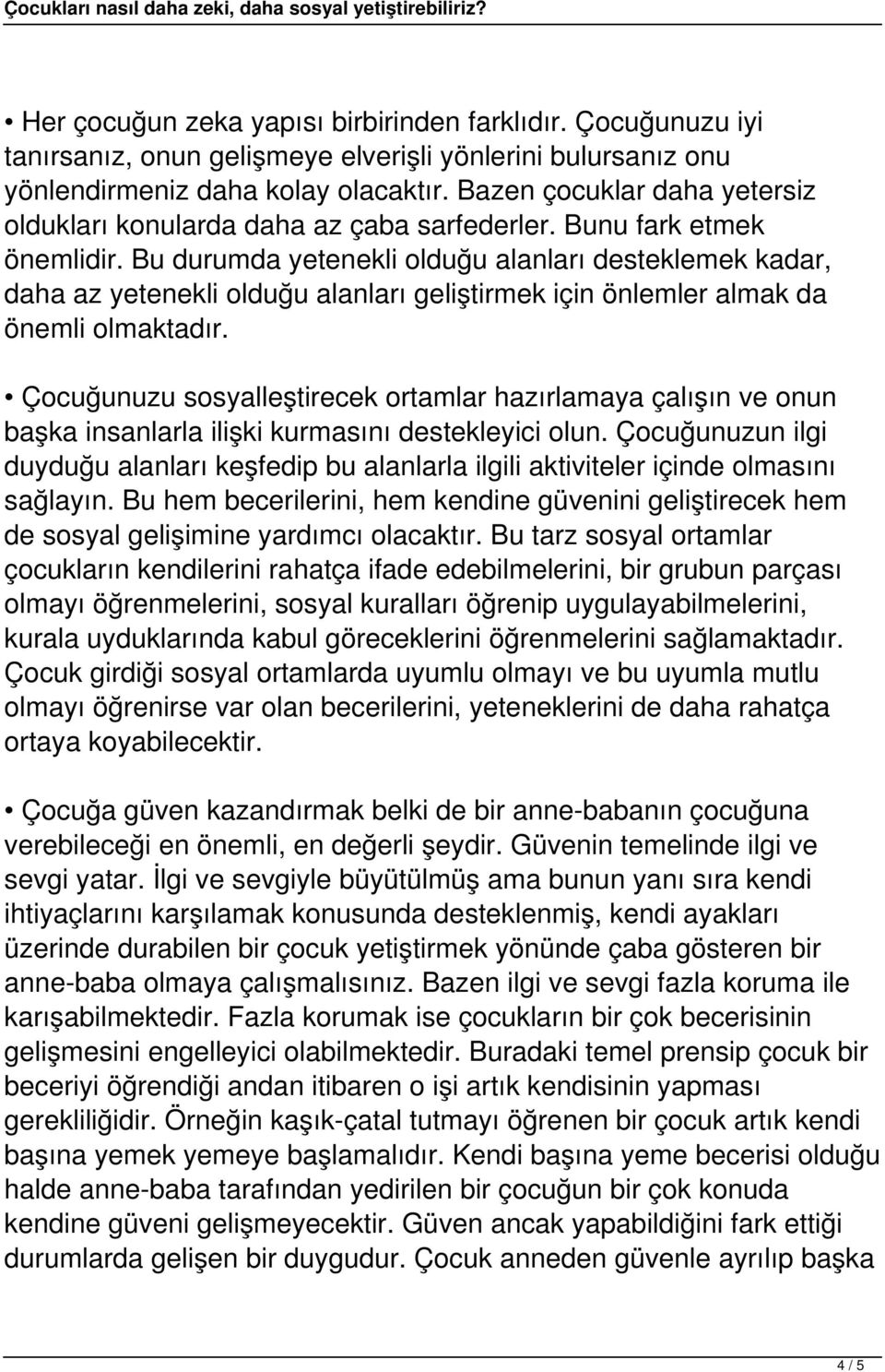 Bu durumda yetenekli olduğu alanları desteklemek kadar, daha az yetenekli olduğu alanları geliştirmek için önlemler almak da önemli olmaktadır.