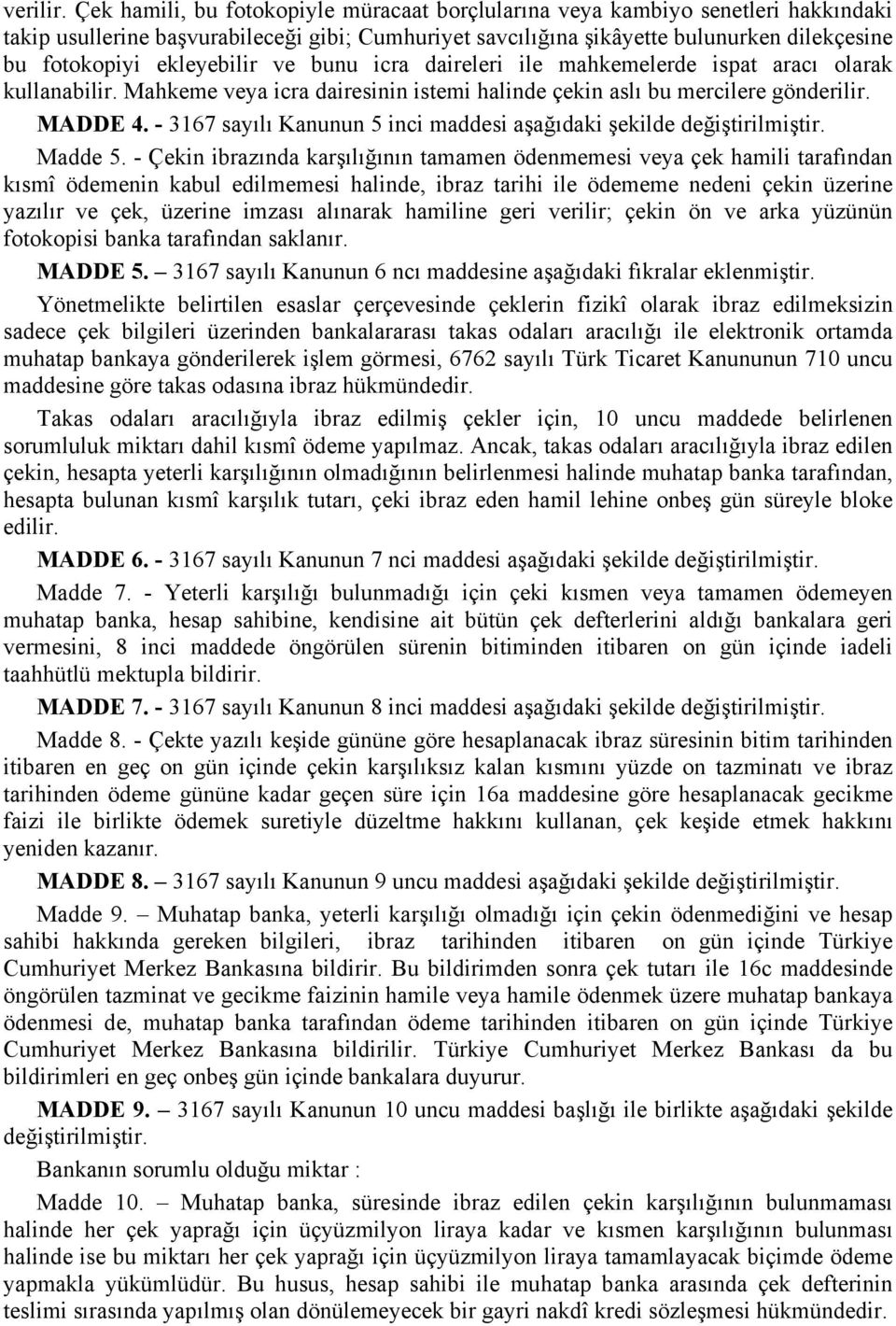 ekleyebilir ve bunu icra daireleri ile mahkemelerde ispat aracı olarak kullanabilir. Mahkeme veya icra dairesinin istemi halinde çekin aslı bu mercilere gönderilir. MADDE 4.