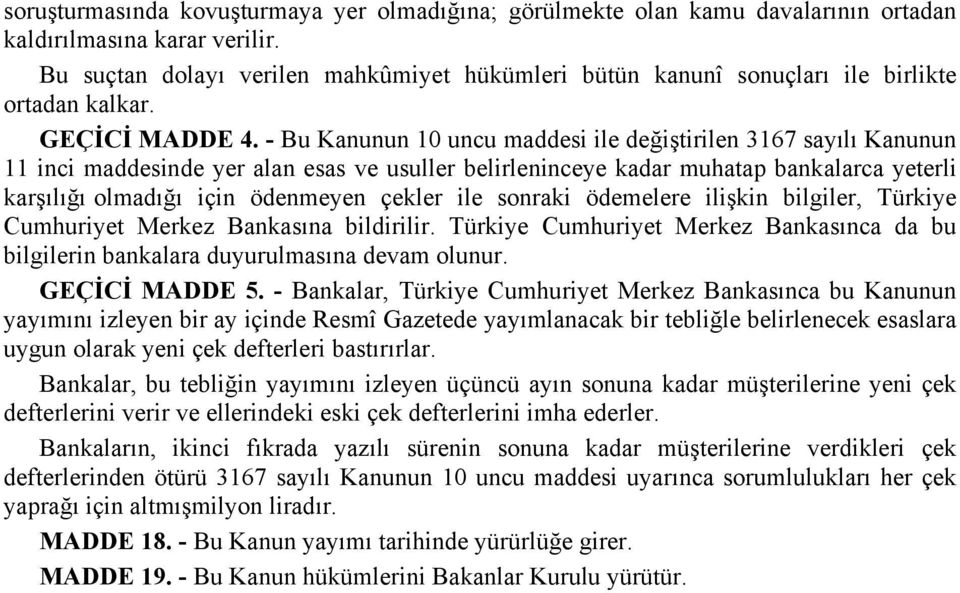 - Bu Kanunun 10 uncu maddesi ile değiştirilen 3167 sayılı Kanunun 11 inci maddesinde yer alan esas ve usuller belirleninceye kadar muhatap bankalarca yeterli karşılığı olmadığı için ödenmeyen çekler