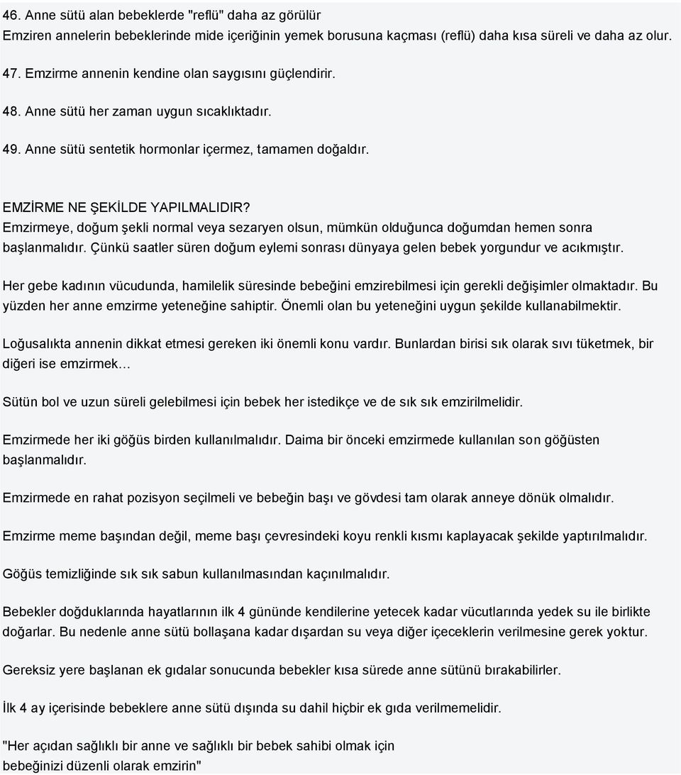 Emzirmeye, doğum şekli normal veya sezaryen olsun, mümkün olduğunca doğumdan hemen sonra başlanmalıdır. Çünkü saatler süren doğum eylemi sonrası dünyaya gelen bebek yorgundur ve acıkmıştır.