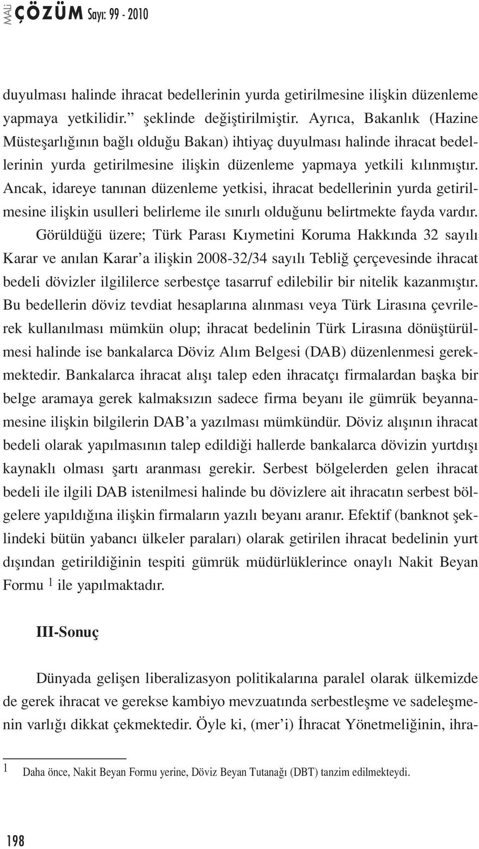 Ancak, idareye tanınan düzenleme yetkisi, ihracat bedellerinin yurda getirilmesine ilişkin usulleri belirleme ile sınırlı olduğunu belirtmekte fayda vardır.