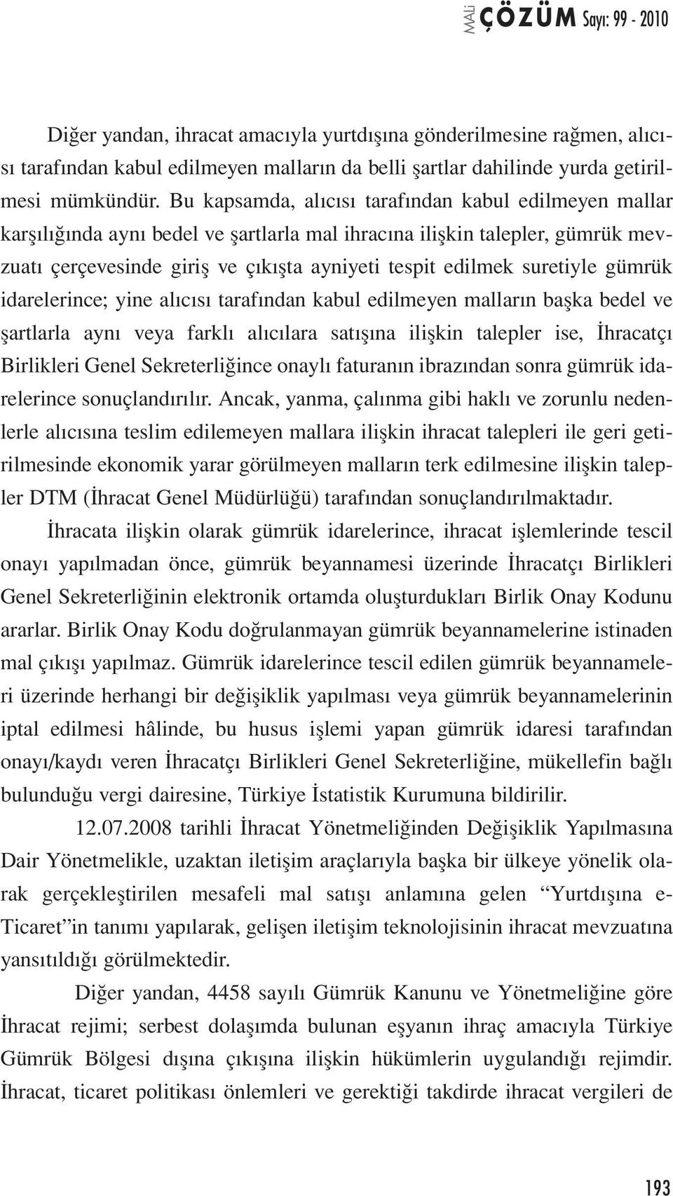 suretiyle gümrük idarelerince; yine alıcısı tarafından kabul edilmeyen malların başka bedel ve şartlarla aynı veya farklı alıcılara satışına ilişkin talepler ise, İhracatçı Birlikleri Genel