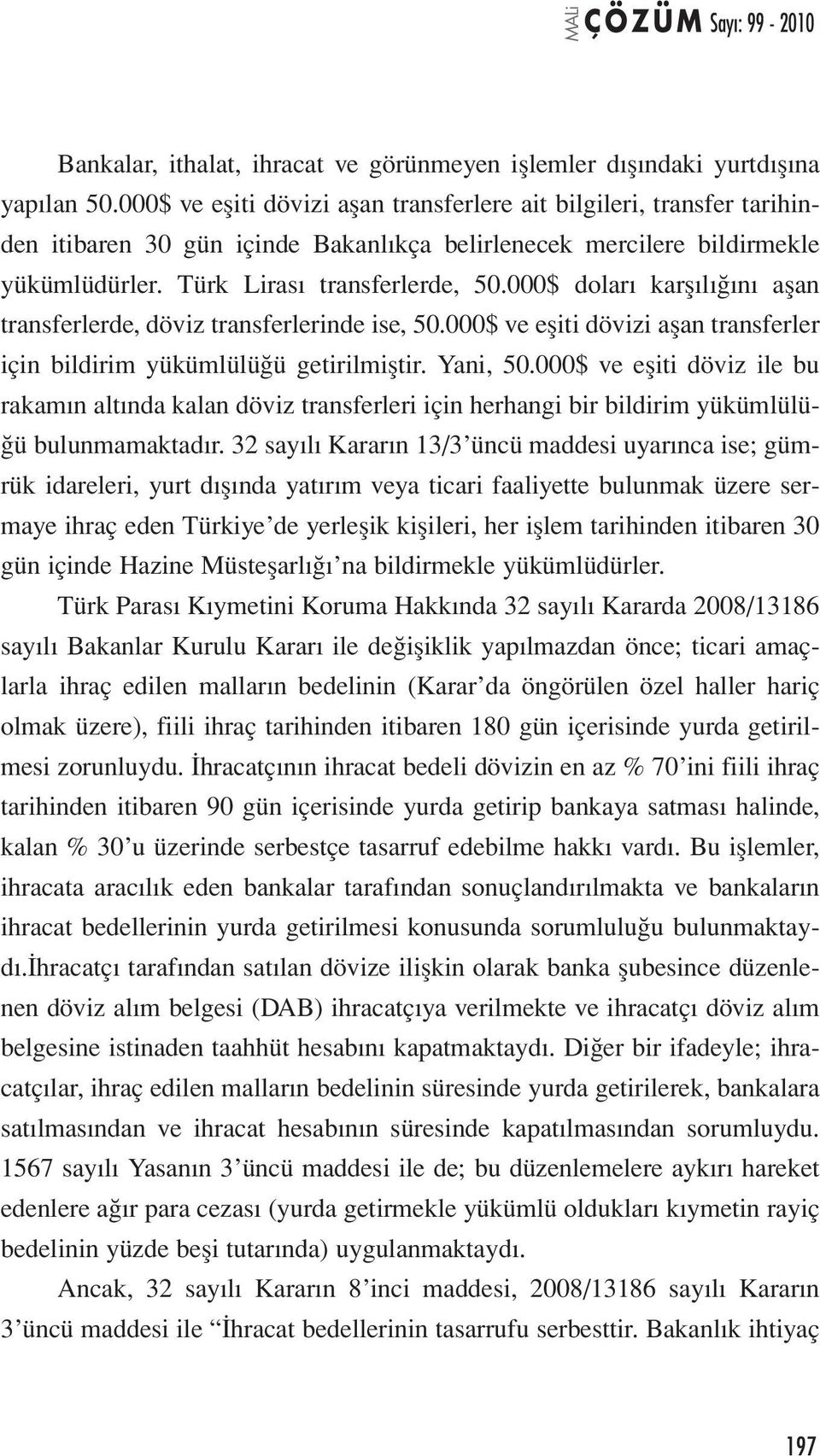 000$ doları karşılığını aşan transferlerde, döviz transferlerinde ise, 50.000$ ve eşiti dövizi aşan transferler için bildirim yükümlülüğü getirilmiştir. Yani, 50.