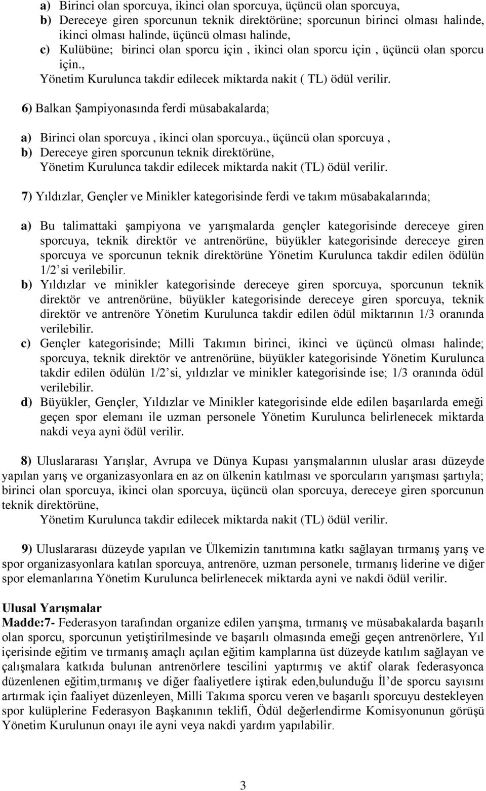 6) Balkan Şampiyonasında ferdi müsabakalarda; a) Birinci olan sporcuya, ikinci olan sporcuya.