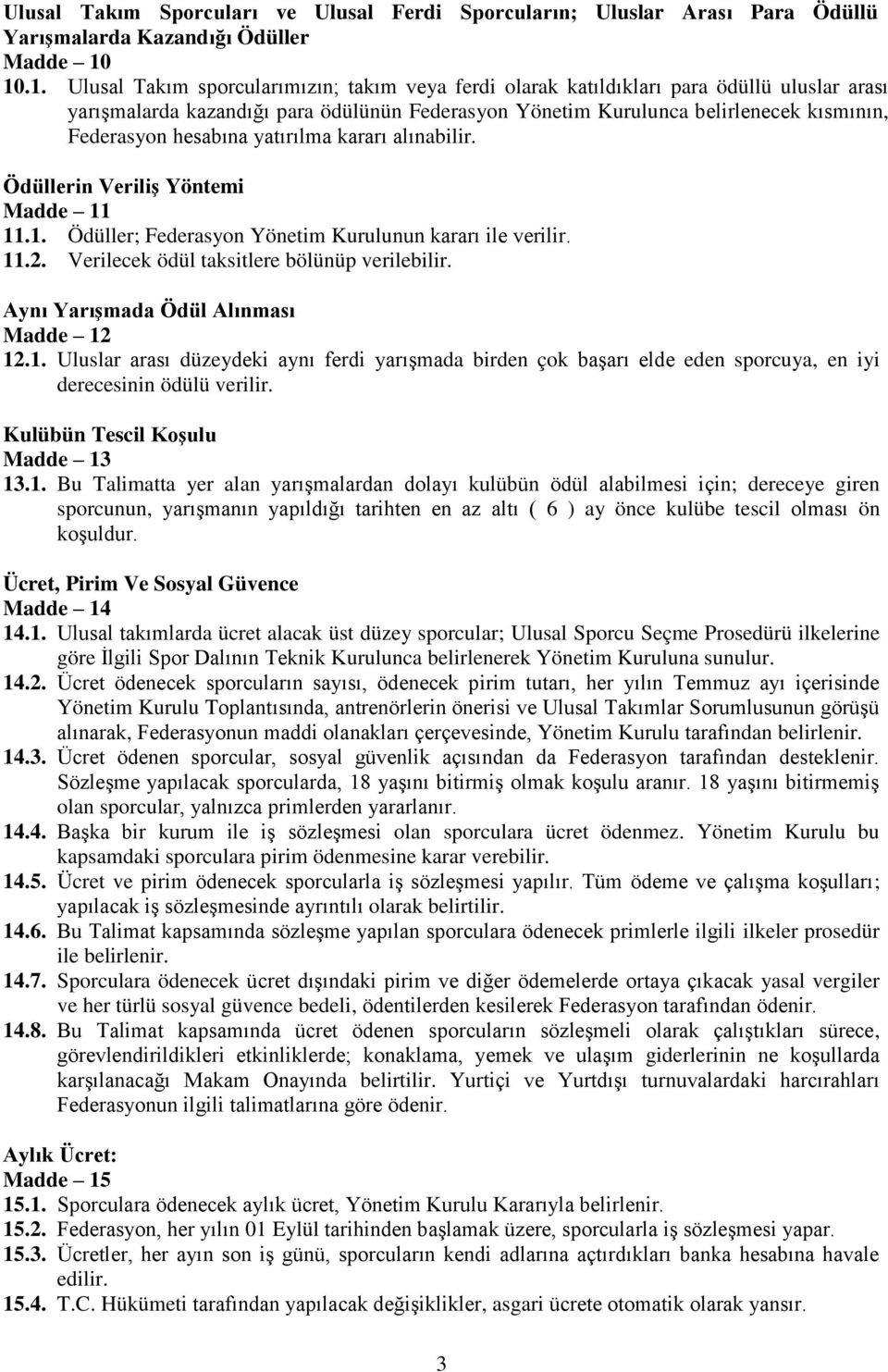 hesabına yatırılma kararı alınabilir. Ödüllerin VeriliĢ Yöntemi Madde 11 11.1. Ödüller; Federasyon Yönetim Kurulunun kararı ile verilir. 11.2. Verilecek ödül taksitlere bölünüp verilebilir.