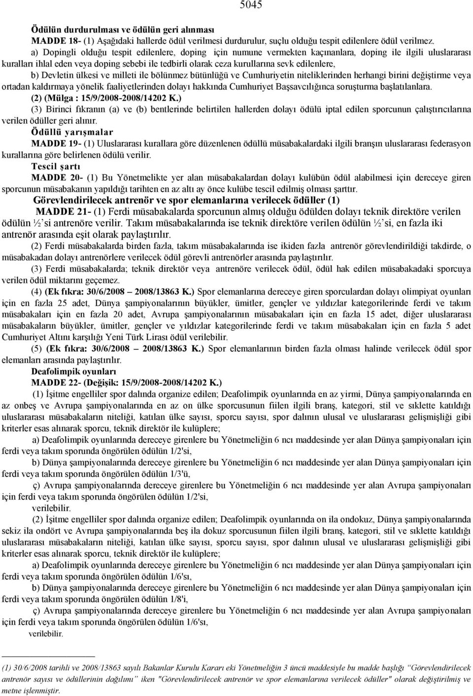 edilenlere, b) Devletin ülkesi ve milleti ile bölünmez bütünlüğü ve Cumhuriyetin niteliklerinden herhangi birini değiştirme veya ortadan kaldırmaya yönelik faaliyetlerinden dolayı hakkında Cumhuriyet