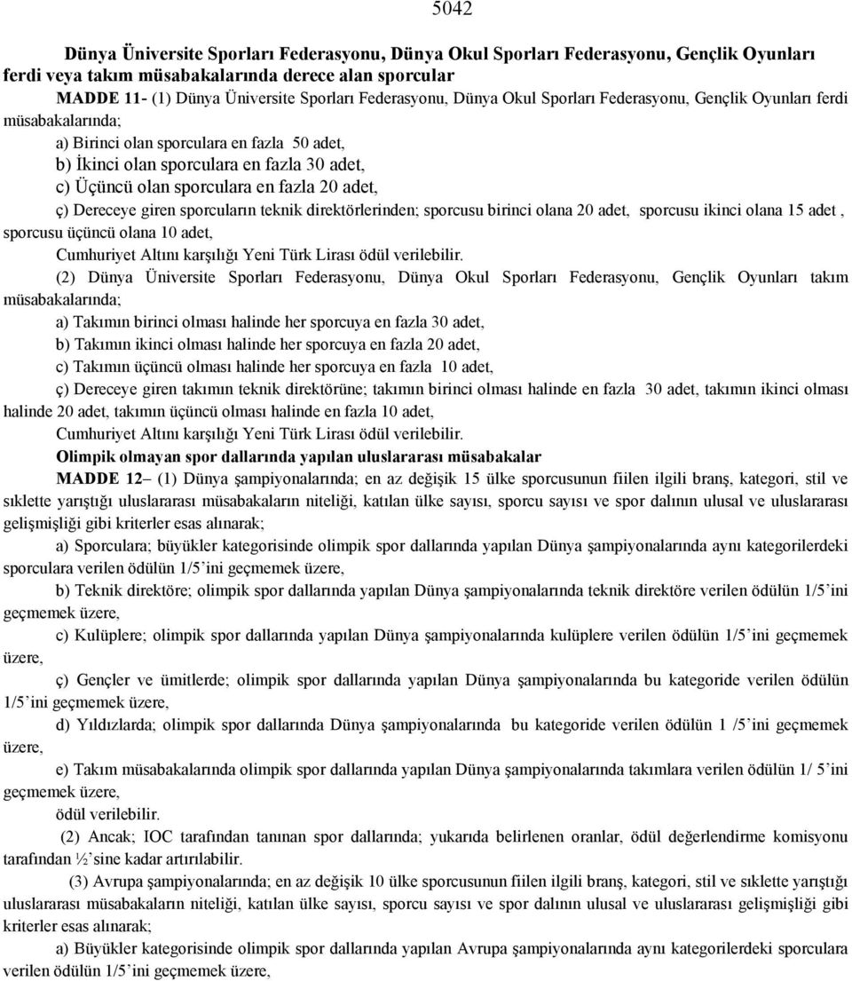 sporculara en fazla 20 adet, ç) Dereceye giren sporcuların teknik direktörlerinden; sporcusu birinci olana 20 adet, sporcusu ikinci olana 15 adet, sporcusu üçüncü olana 10 adet, (2) Dünya Üniversite