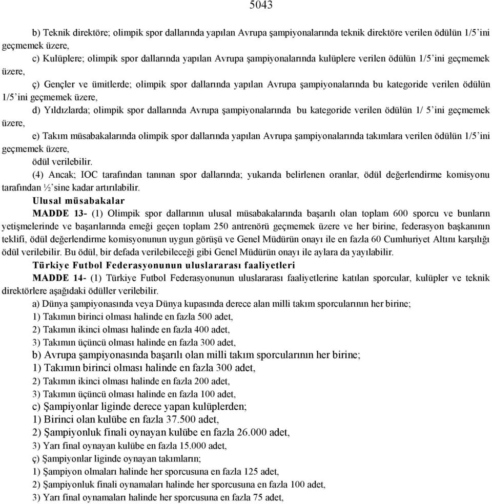 d) Yıldızlarda; olimpik spor dallarında Avrupa şampiyonalarında bu kategoride verilen ödülün 1/ 5 ini geçmemek üzere, e) Takım müsabakalarında olimpik spor dallarında yapılan Avrupa şampiyonalarında