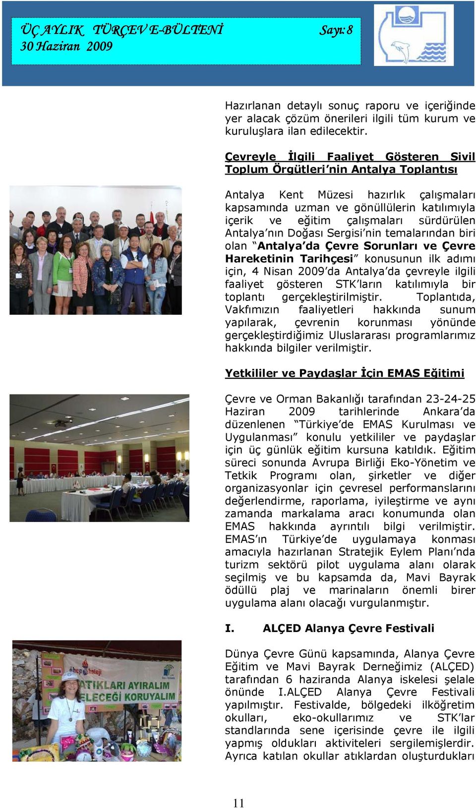 sürdürülen Antalya nın Doğası Sergisi nin temalarından biri olan Antalya da Çevre Sorunları ve Çevre Hareketinin Tarihçesi konusunun ilk adımı için, 4 Nisan 2009 da Antalya da çevreyle ilgili
