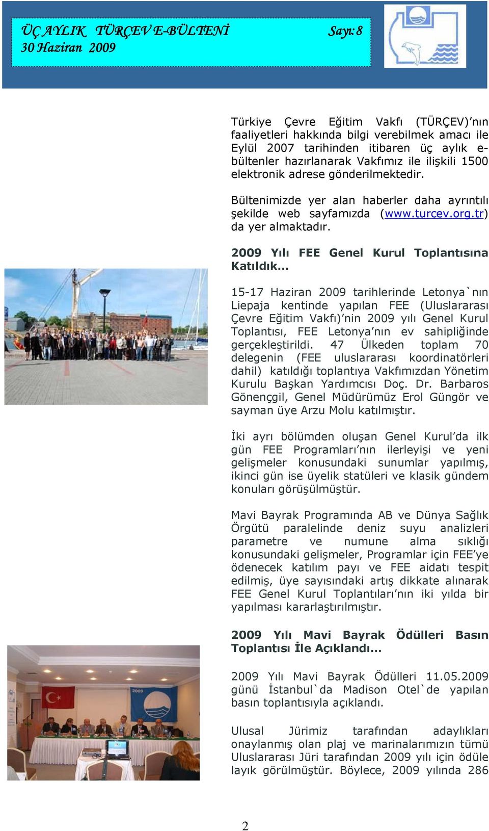 2009 Yılı FEE Genel Kurul Toplantısına Katıldık 15-17 Haziran 2009 tarihlerinde Letonya`nın Liepaja kentinde yapılan FEE (Uluslararası Çevre Eğitim Vakfı) nin 2009 yılı Genel Kurul Toplantısı, FEE