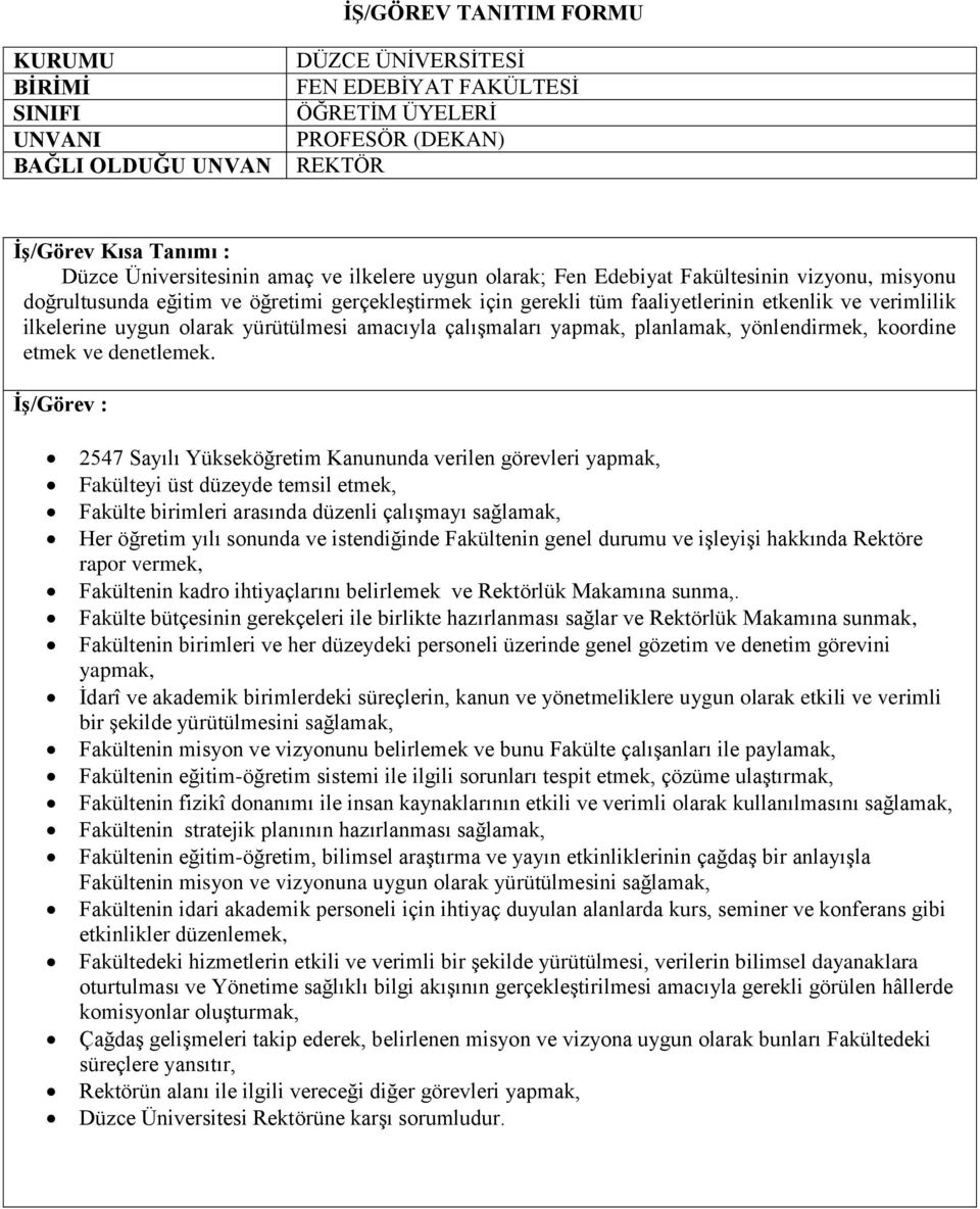 2547 Sayılı Yükseköğretim Kanununda verilen görevleri yapmak, Fakülteyi üst düzeyde temsil etmek, Fakülte birimleri arasında düzenli çalışmayı sağlamak, Her öğretim yılı sonunda ve istendiğinde