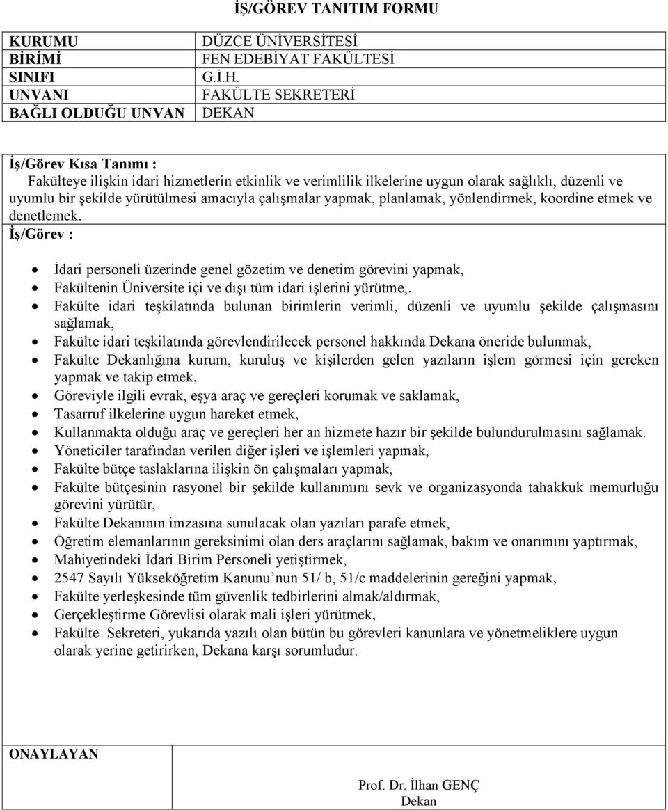 koordine etmek ve denetlemek. İdari personeli üzerinde genel gözetim ve denetim görevini yapmak, Fakültenin Üniversite içi ve dışı tüm idari işlerini yürütme,.