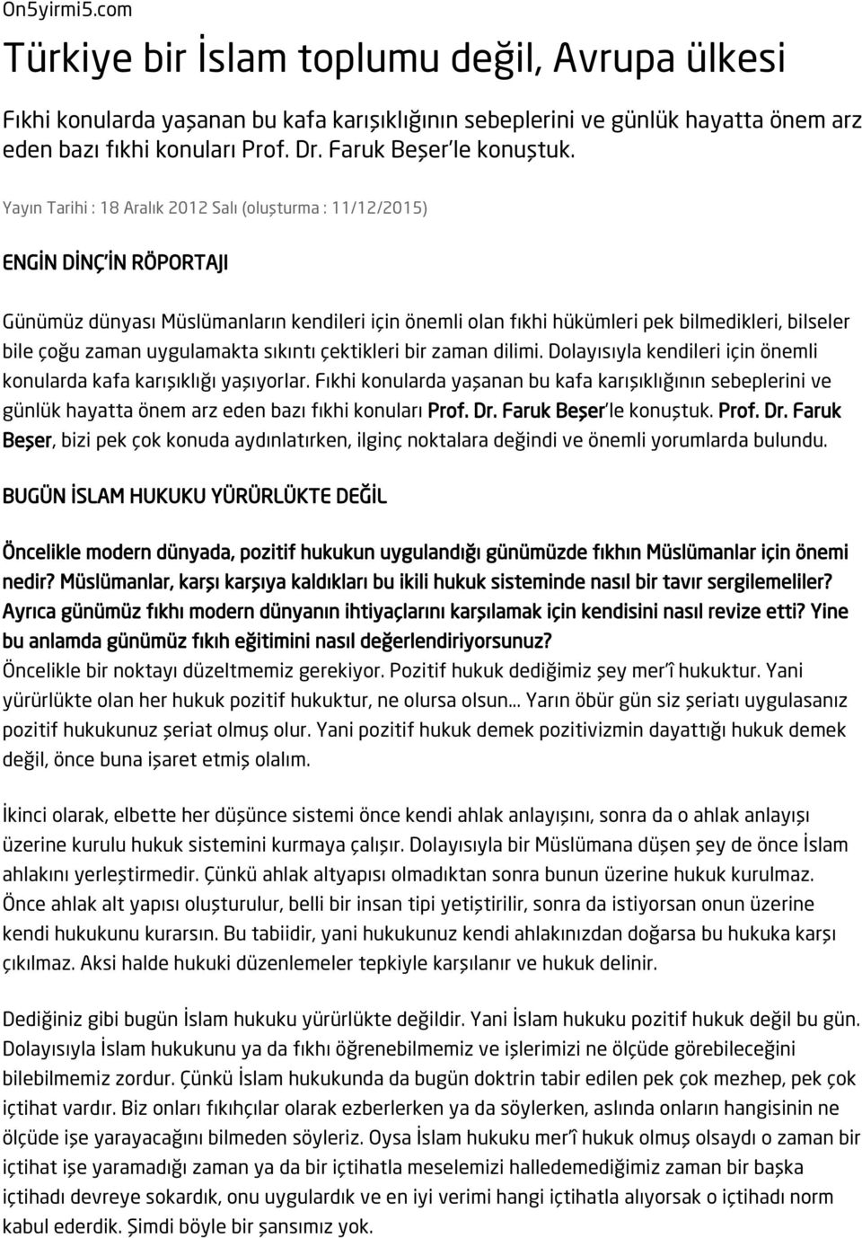 Yayın Tarihi : 18 Aralık 2012 Salı (oluşturma : 11/12/2015) ENGİN DİNÇ İN RÖPORTAJI Günümüz dünyası Müslümanların kendileri için önemli olan fıkhi hükümleri pek bilmedikleri, bilseler bile çoğu zaman