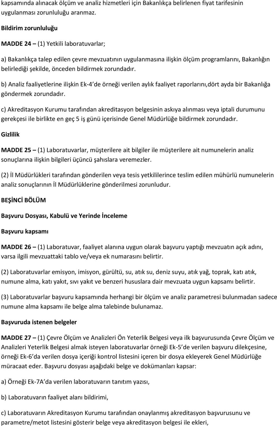 zorundadır. b) Analiz faaliyetlerine ilişkin Ek-4 de örneği verilen aylık faaliyet raporlarını,dört ayda bir Bakanlığa göndermek zorundadır.