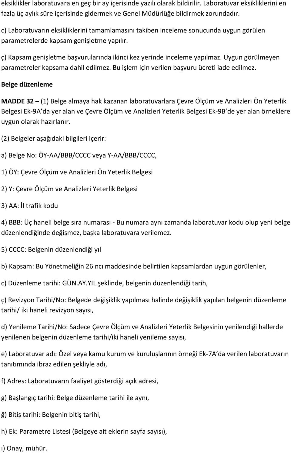 ç) Kapsam genişletme başvurularında ikinci kez yerinde inceleme yapılmaz. Uygun görülmeyen parametreler kapsama dahil edilmez. Bu işlem için verilen başvuru ücreti iade edilmez.