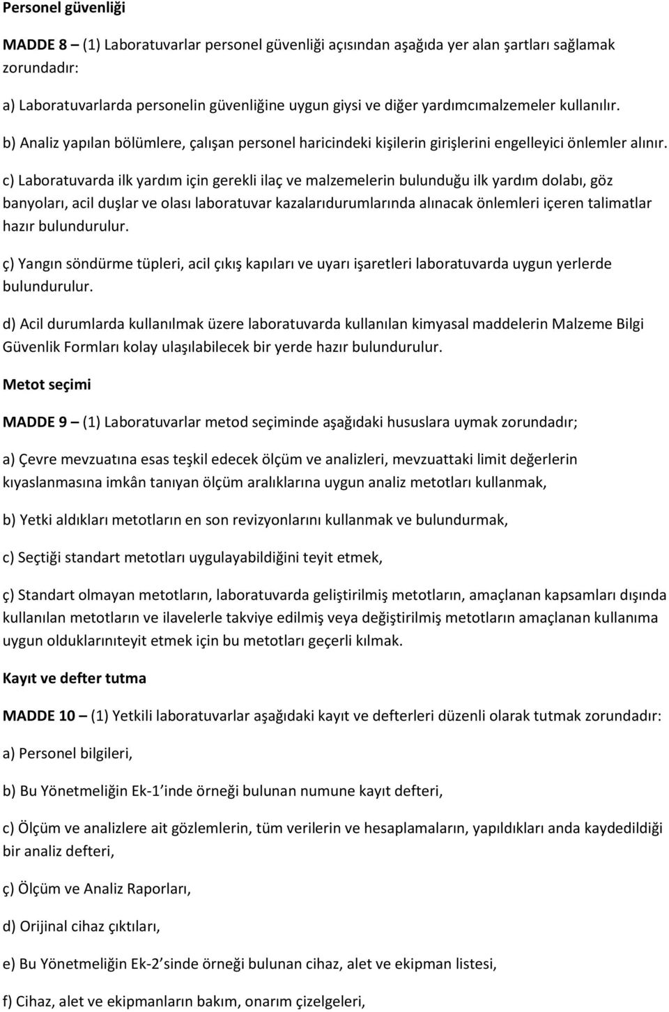 c) Laboratuvarda ilk yardım için gerekli ilaç ve malzemelerin bulunduğu ilk yardım dolabı, göz banyoları, acil duşlar ve olası laboratuvar kazalarıdurumlarında alınacak önlemleri içeren talimatlar