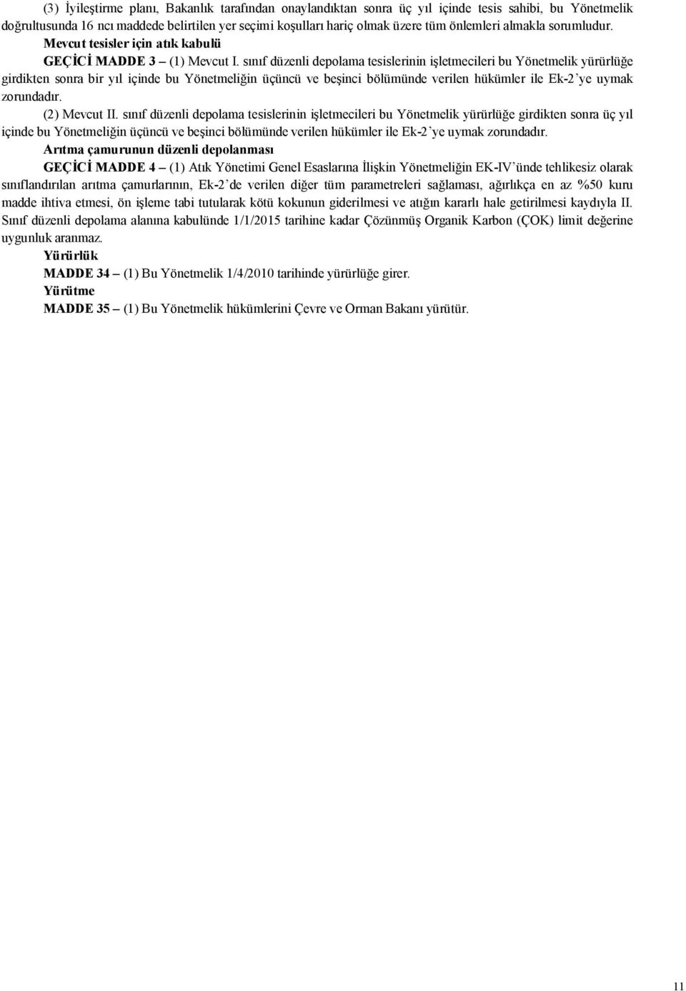 sınıf düzenli depolama tesislerinin işletmecileri bu Yönetmelik yürürlüğe girdikten sonra bir yıl içinde bu Yönetmeliğin üçüncü ve beşinci bölümünde verilen hükümler ile Ek-2 ye uymak zorundadır.