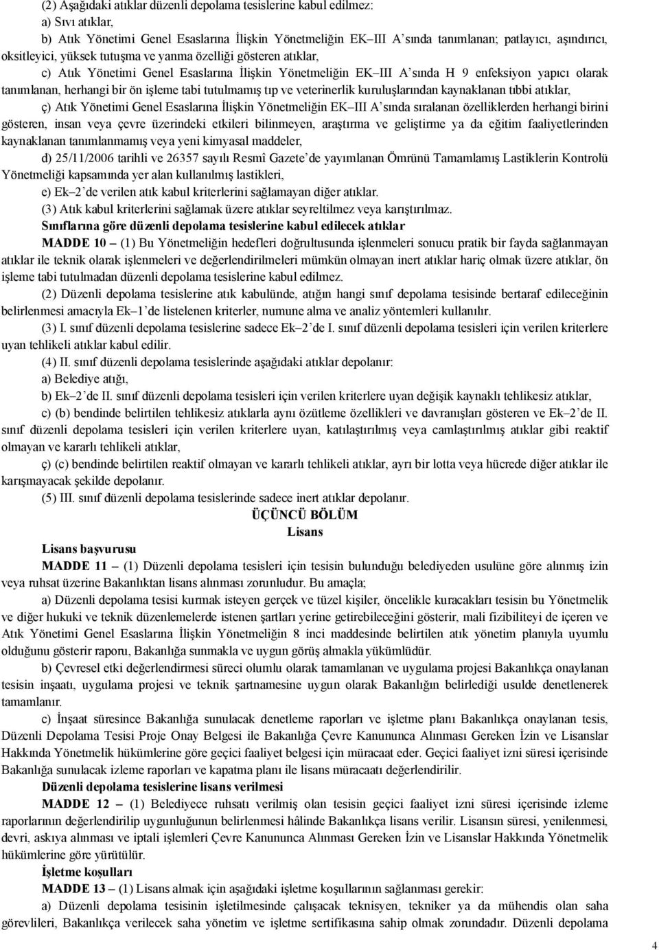 tabi tutulmamış tıp ve veterinerlik kuruluşlarından kaynaklanan tıbbi atıklar, ç) Atık Yönetimi Genel Esaslarına İlişkin Yönetmeliğin EK III A sında sıralanan özelliklerden herhangi birini gösteren,