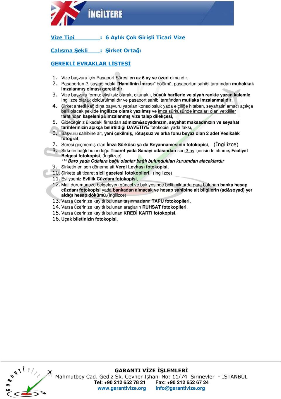 Şirket antetli kağıdına başvuru yapılan konsolosluk yada elçiliğe hitaben, seyahatin amacı açıkça belli olacak şekilde Đngilizce olarak yazılmış ve imza sürküsünde imzaları olan yetkililer tarafından