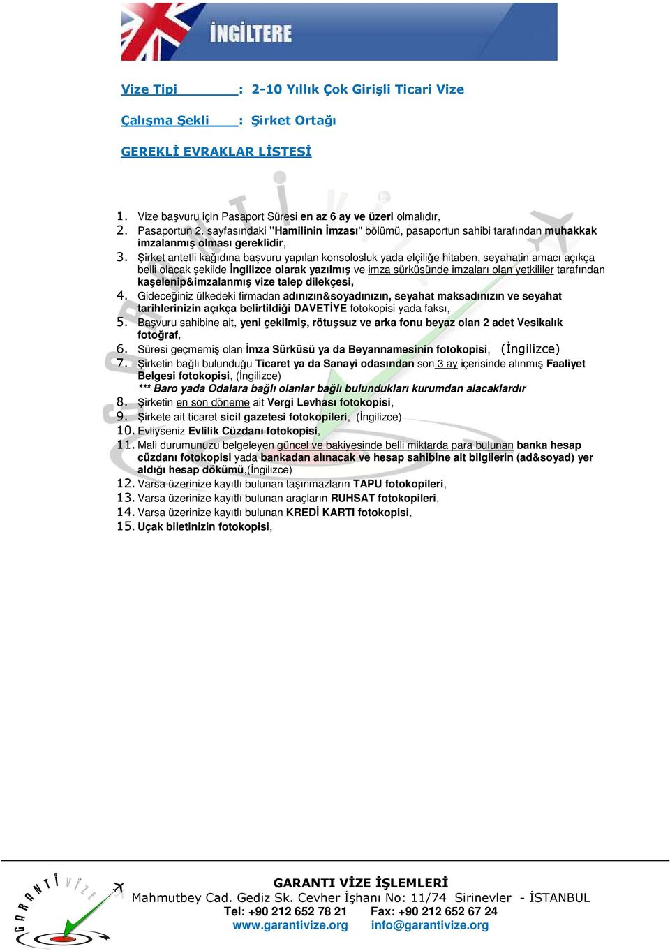 Süresi geçmemiş olan Đmza Sürküsü ya da Beyannamesinin fotokopisi, (Đngilizce) 7. Şirketin bağlı bulunduğu Ticaret ya da Sanayi odasından son 3 ay içerisinde alınmış Faaliyet 11.