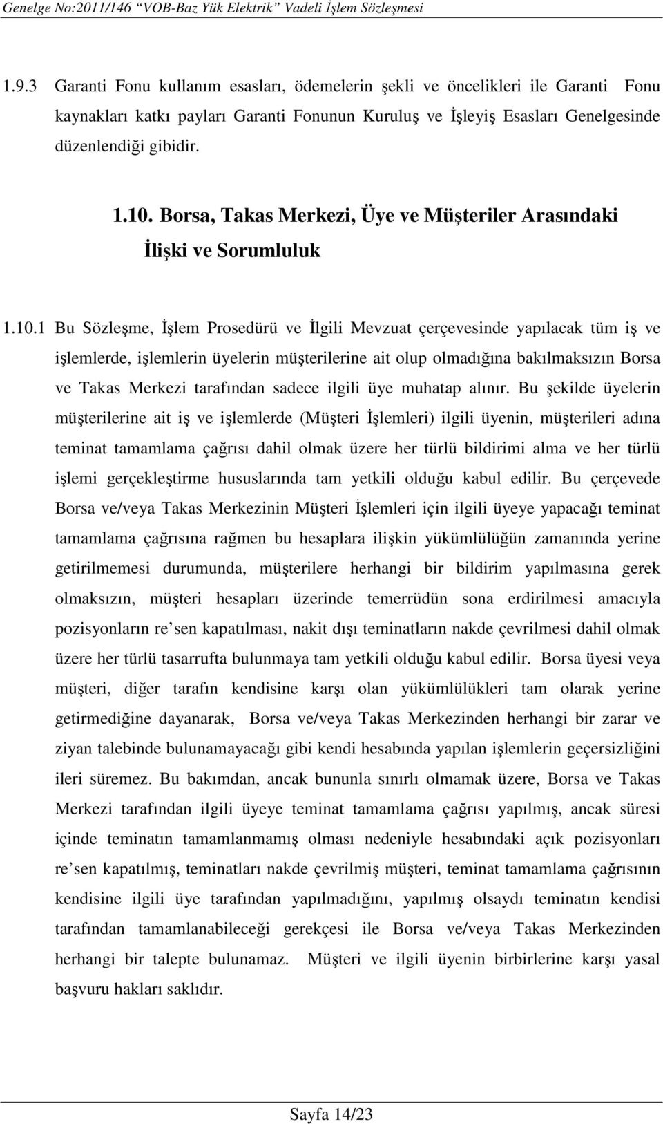 1 Bu Sözleşme, İşlem Prosedürü ve İlgili Mevzuat çerçevesinde yapılacak tüm iş ve işlemlerde, işlemlerin üyelerin müşterilerine ait olup olmadığına bakılmaksızın Borsa ve Takas Merkezi tarafından