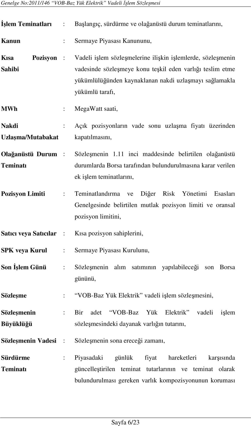 Teminatı : Açık pozisyonların vade sonu uzlaşma fiyatı üzerinden kapatılmasını, : Sözleşmenin 1.