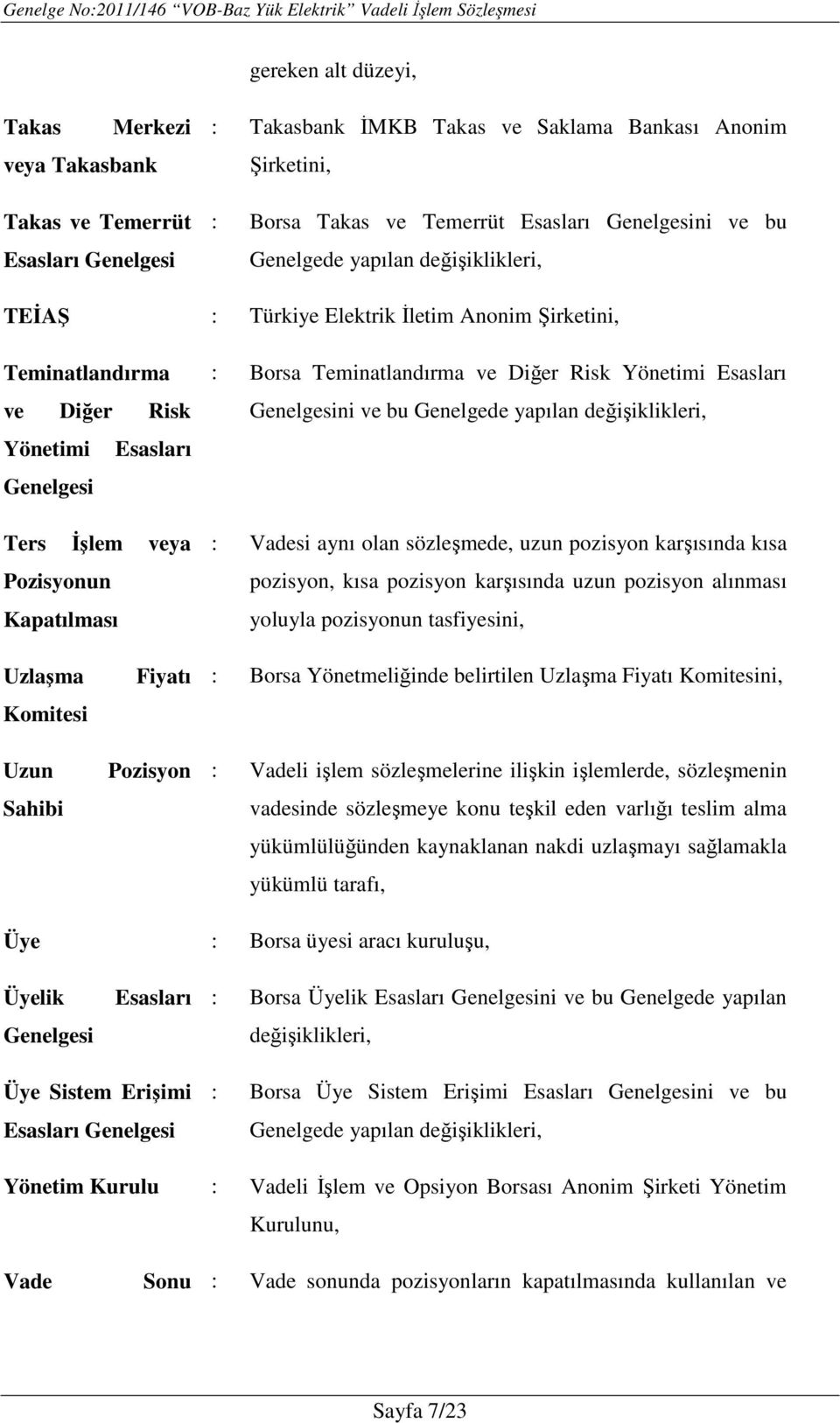 Teminatlandırma ve Diğer Risk Yönetimi Esasları Genelgesini ve bu Genelgede yapılan değişiklikleri, : Vadesi aynı olan sözleşmede, uzun pozisyon karşısında kısa pozisyon, kısa pozisyon karşısında