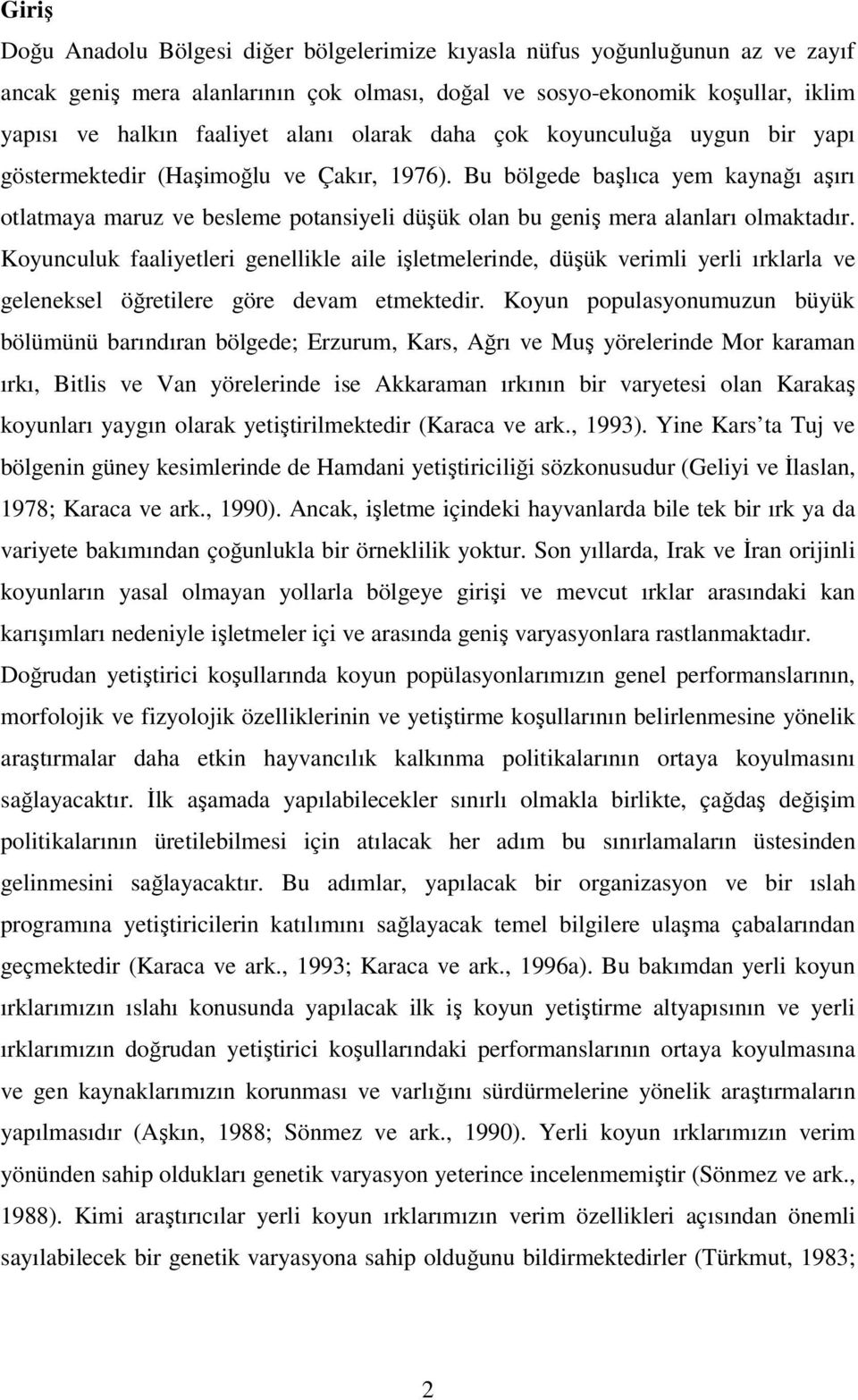 Bu bölgede başlıca yem kaynağı aşırı otlatmaya maruz ve besleme potansiyeli düşük olan bu geniş mera alanları olmaktadır.