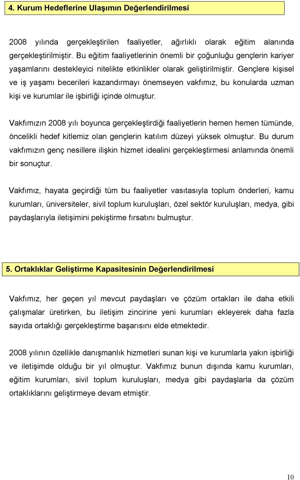 Gençlere kişisel ve iş yaşamı becerileri kazandırmayı önemseyen vakfımız, bu konularda uzman kişi ve kurumlar ile işbirliği içinde olmuştur.