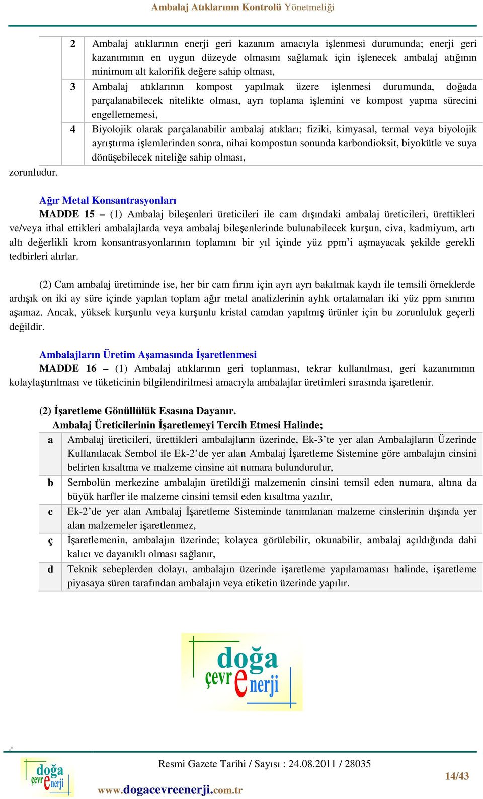 atıklarının kompost yapılmak üzere işlenmesi durumunda, doğada parçalanabilecek nitelikte olması, ayrı toplama işlemini ve kompost yapma sürecini engellememesi, 4 Biyolojik olarak parçalanabilir