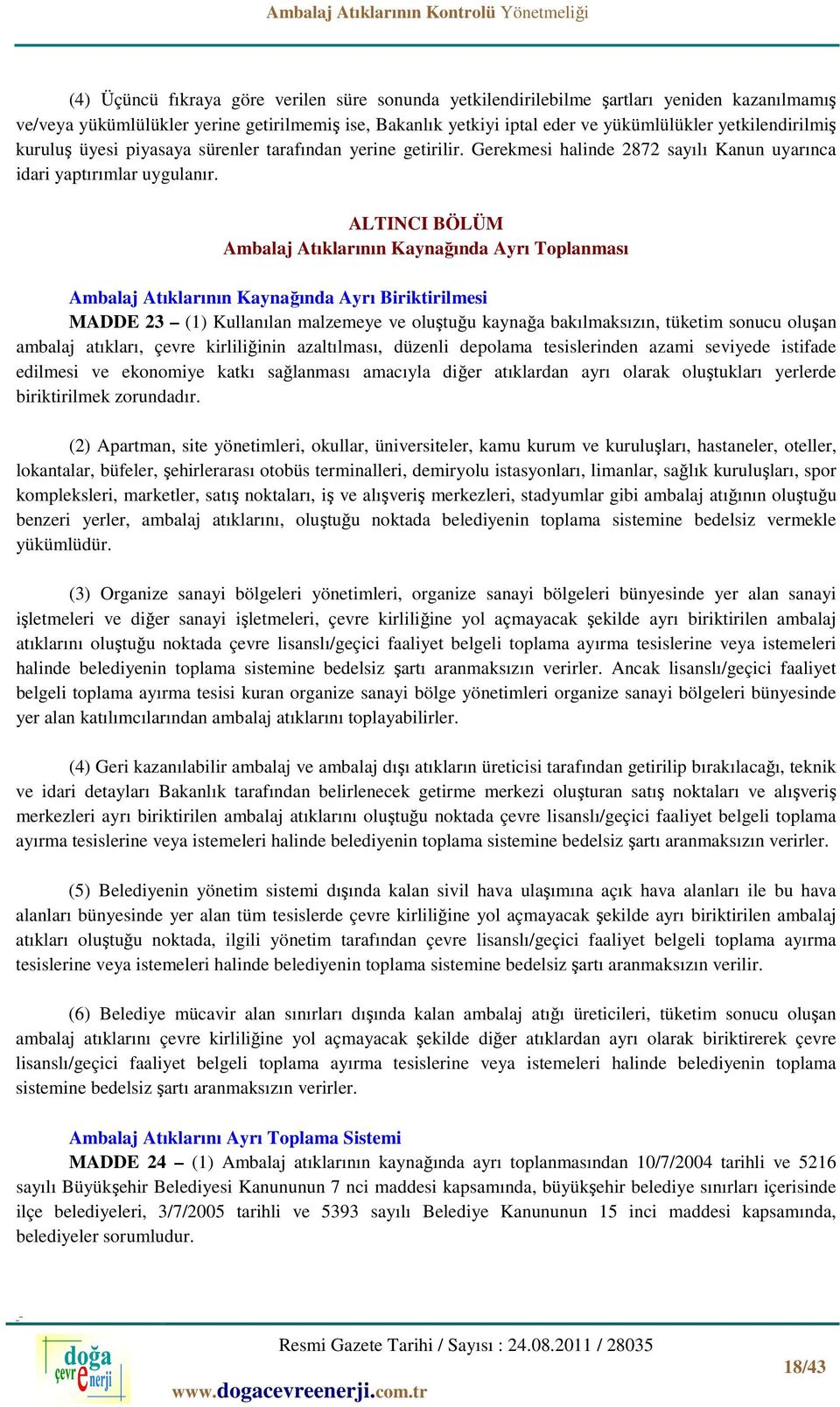 ALTINCI BÖLÜM Atıklarının Kaynağında Ayrı Toplanması Atıklarının Kaynağında Ayrı Biriktirilmesi MADDE 23 (1) Kullanılan malzemeye ve oluştuğu kaynağa bakılmaksızın, tüketim sonucu oluşan ambalaj