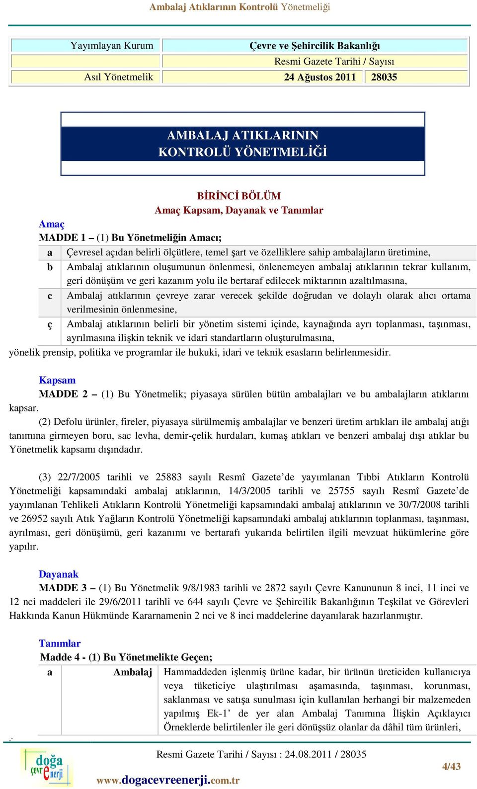 atıklarının tekrar kullanım, geri dönüşüm ve geri kazanım yolu ile bertaraf edilecek miktarının azaltılmasına, c atıklarının çevreye zarar verecek şekilde doğrudan ve dolaylı olarak alıcı ortama