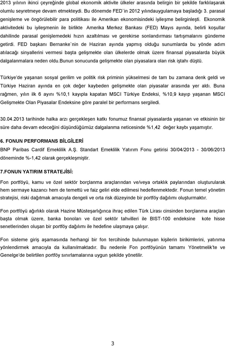 Ekonomik aktivitedeki bu iyileşmenin ile birlikte Amerika Merkez Bankası (FED) Mayıs ayında, belirli koşullar dahilinde parasal genişlemedeki hızın azaltılması ve gerekirse sonlandırması