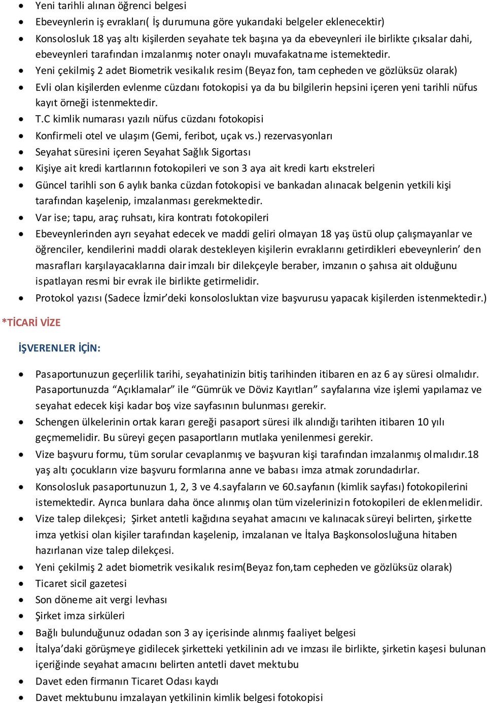 Yeni çekilmiş 2 adet Biometrik vesikalık resim (Beyaz fon, tam cepheden ve gözlüksüz olarak) Konfirmeli otel ve ulaşım (Gemi, feribot, uçak vs.