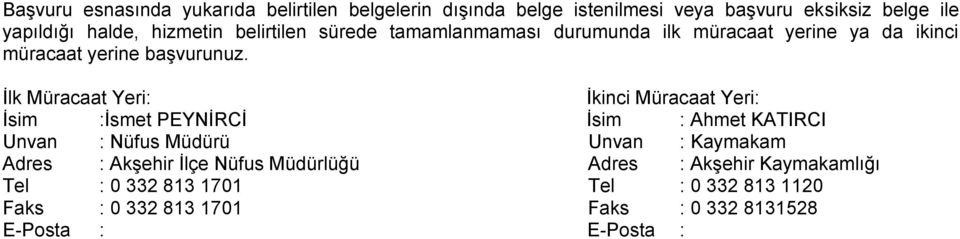 İlk Müracaat Yeri: İkinci Müracaat Yeri: İsim :İsmet PEYNİRCİ İsim : Ahmet KATIRCI Unvan : Nüfus Müdürü Unvan : Kaymakam Adres :