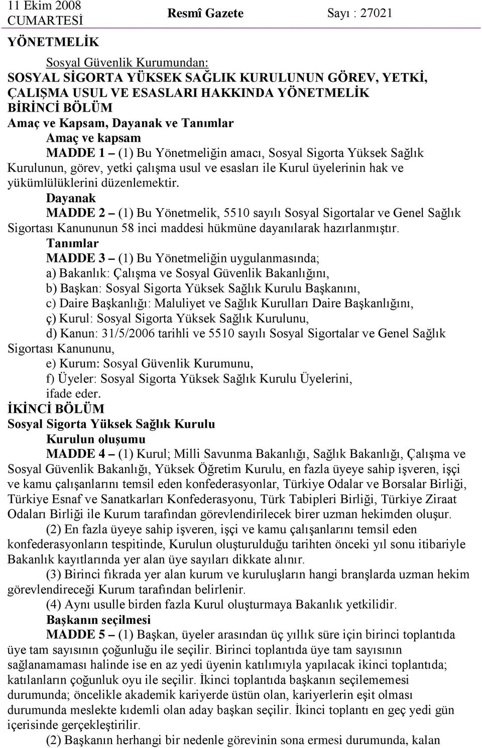 yükümlülüklerini düzenlemektir. Dayanak MADDE 2 (1) Bu Yönetmelik, 5510 sayılı Sosyal Sigortalar ve Genel Sağlık Sigortası Kanununun 58 inci maddesi hükmüne dayanılarak hazırlanmıştır.