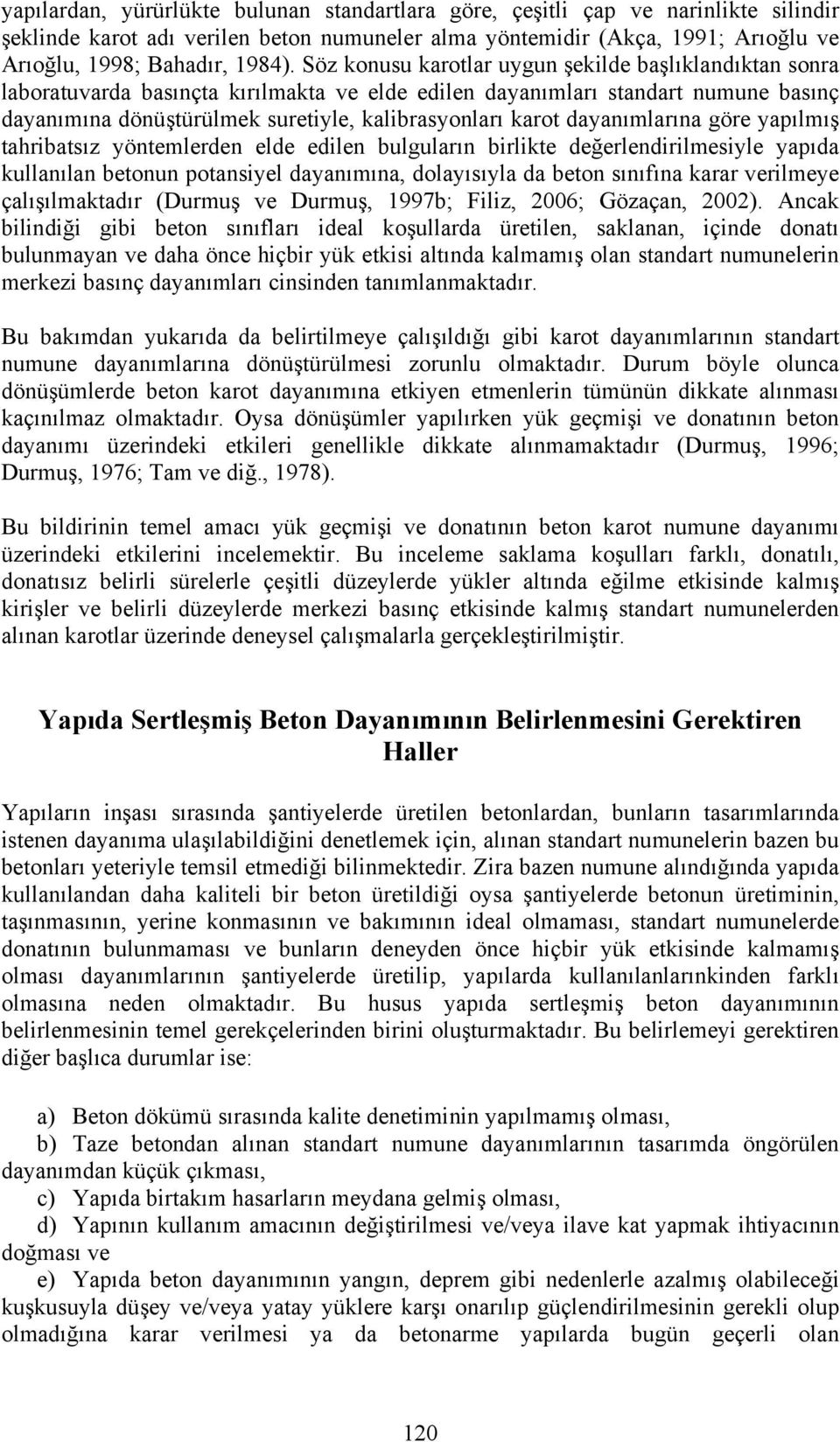 dayanımlarına göre yapılmış tahribatsız yöntemlerden elde edilen bulguların birlikte değerlendirilmesiyle yapıda kullanılan betonun potansiyel dayanımına, dolayısıyla da beton sınıfına karar