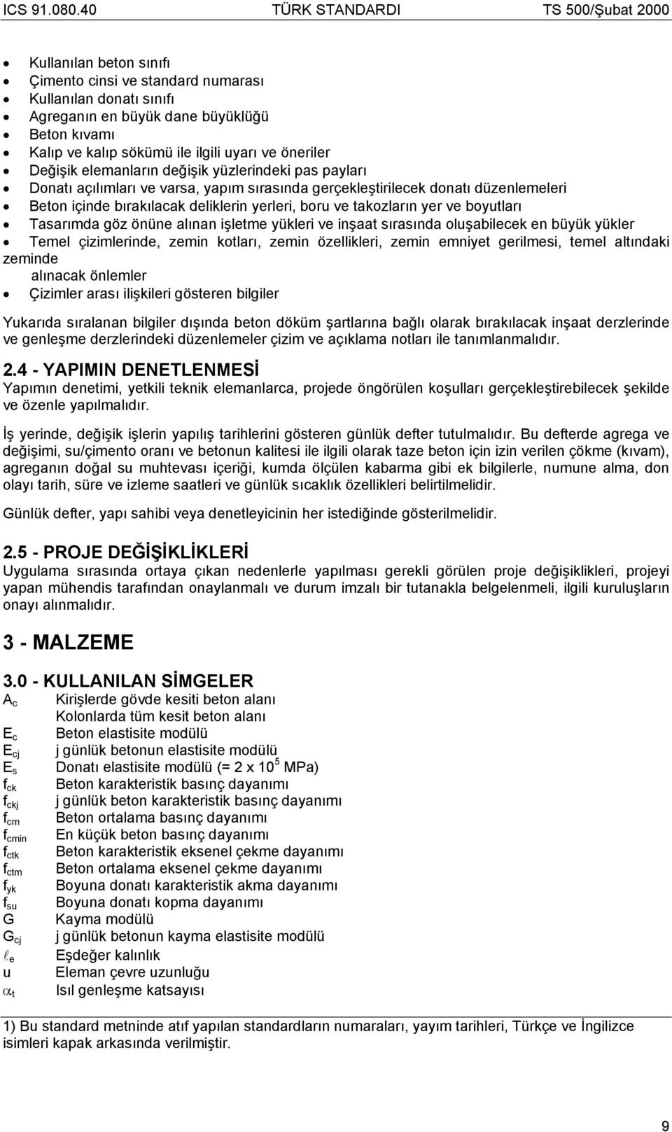 boyutları Tasarımda göz önüne alınan işletme yükleri ve inşaat sırasında oluşabilecek en büyük yükler Temel çizimlerinde, zemin kotları, zemin özellikleri, zemin emniyet gerilmesi, temel altındaki