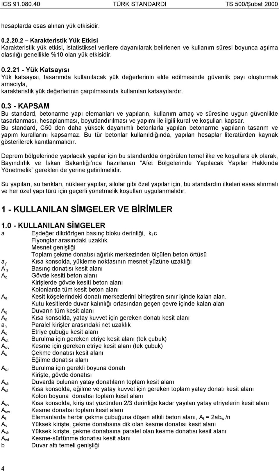 0.3 - KAPSAM Bu standard, betonarme yapı elemanları ve yapıların, kullanım amaç ve süresine uygun güvenlikte tasarlanması, hesaplanması, boyutlandırılması ve yapımı ile ilgili kural ve koşulları