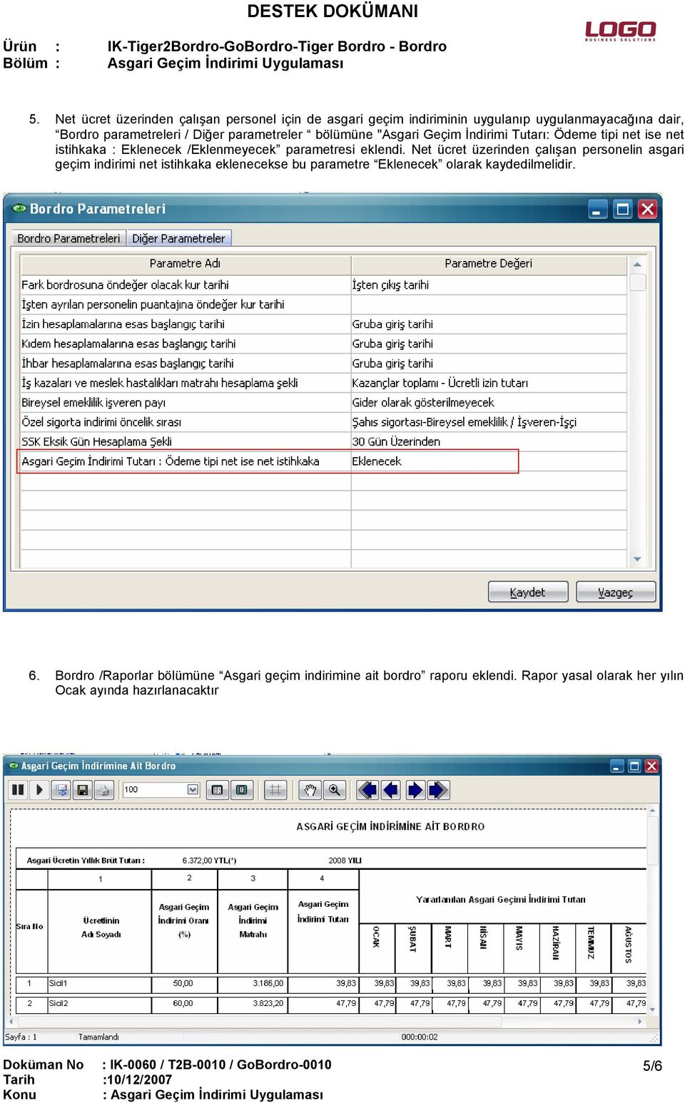 Net ücret üzerinden çalışan personelin asgari geçim indirimi net istihkaka eklenecekse bu parametre Eklenecek olarak kaydedilmelidir. 6.